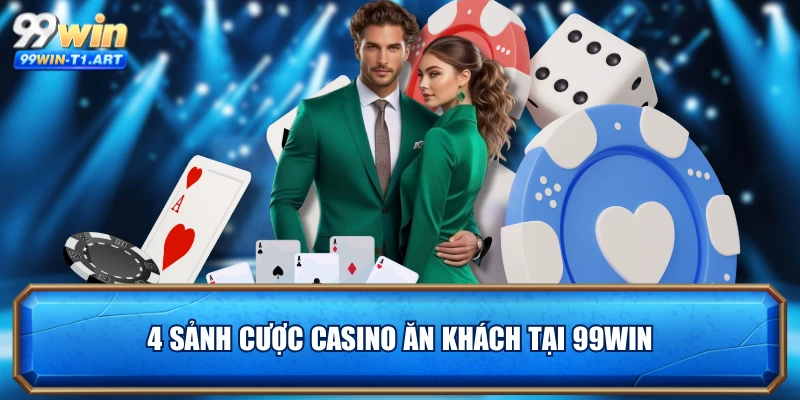 4 sảnh cược casino ăn khách tại 99WIN 