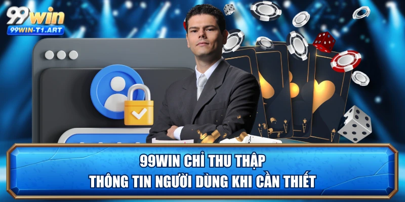 99WIN chỉ thu thập thông tin người dùng khi cần thiết