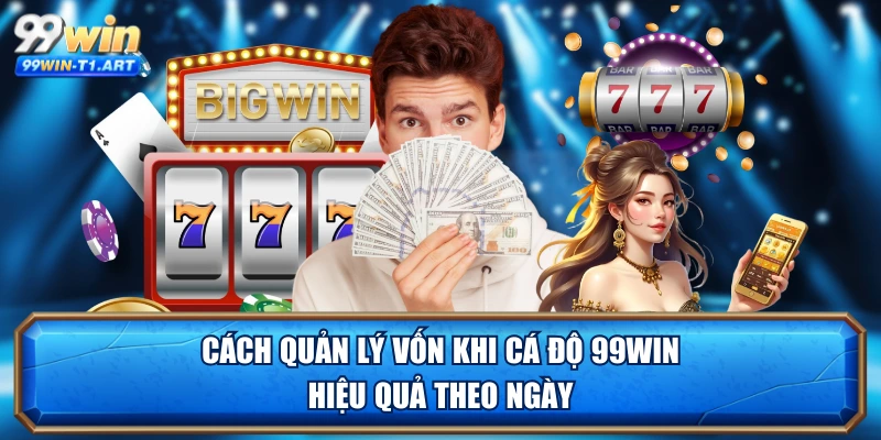 Cách quản lý vốn khi cá độ 99WIN hiệu quả theo ngày