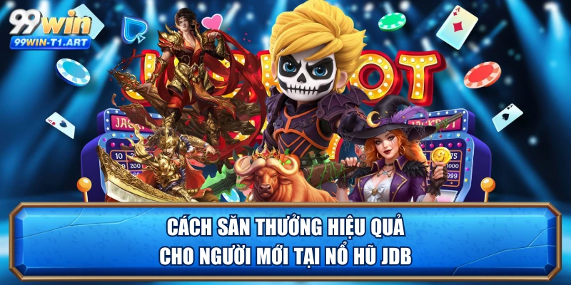 Cách săn thưởng hiệu quả cho người mới tại nổ hũ JDB