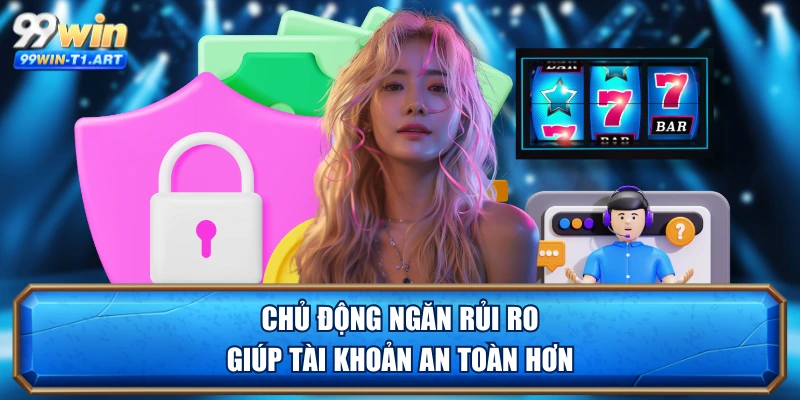 Chủ động ngăn rủi ro giúp tài khoản an toàn hơn