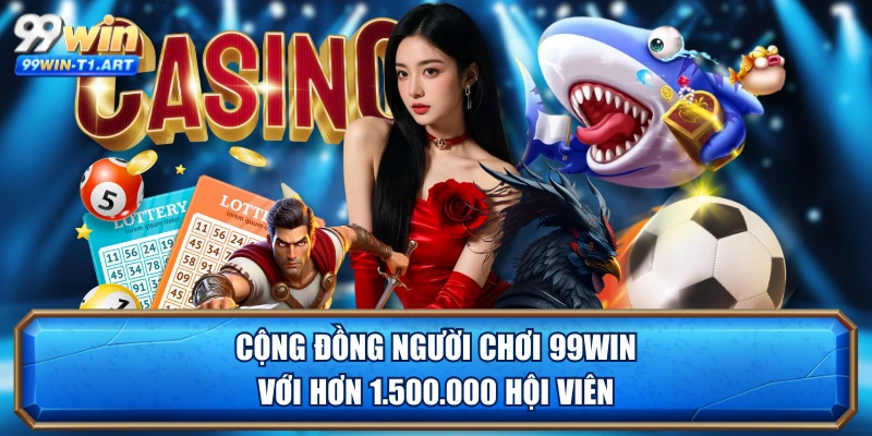 Cộng đồng người chơi 99WIN với hơn 1.500.000 hội viên