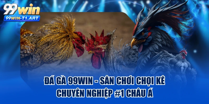 Đá Gà 99WIN - Sân Chơi Chọi Kê Chuyên Nghiệp #1 Châu Á