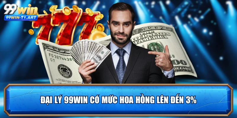 Đại lý 99WIN có mức hoa hồng lên đến 3%