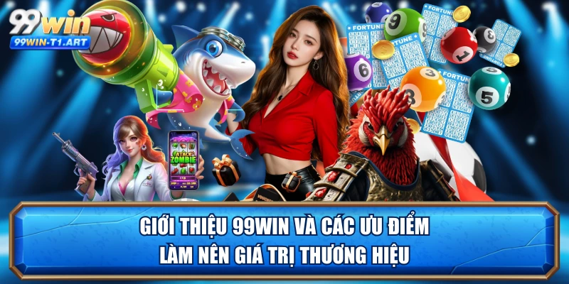 Giới thiệu 99WIN và các ưu điểm làm nên giá trị thương hiệu