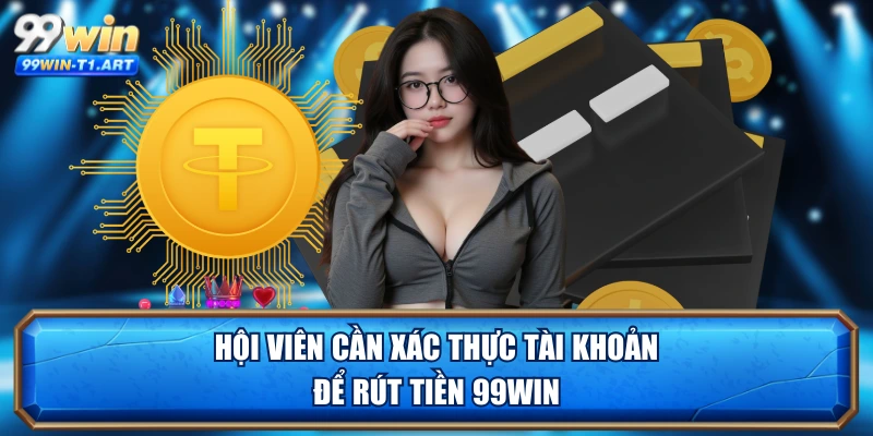 Hội viên cần xác thực tài khoản để rút tiền 99WIN
