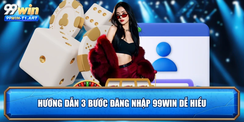 Hướng dẫn 3 bước đăng nhập 99WIN dễ hiểu