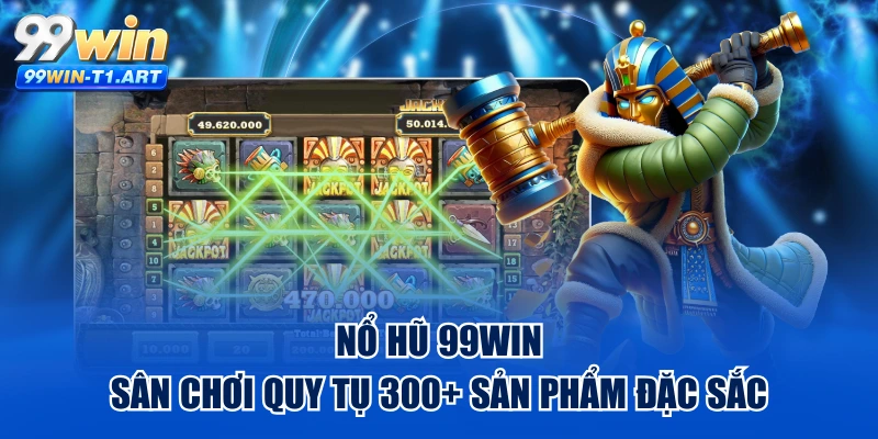 Nổ Hũ 99WIN - Sân Chơi Quy Tụ 300+ Sản Phẩm Đặc Sắc