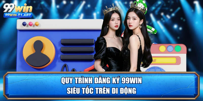 Quy trình đăng ký 99WIN siêu tốc trên di động