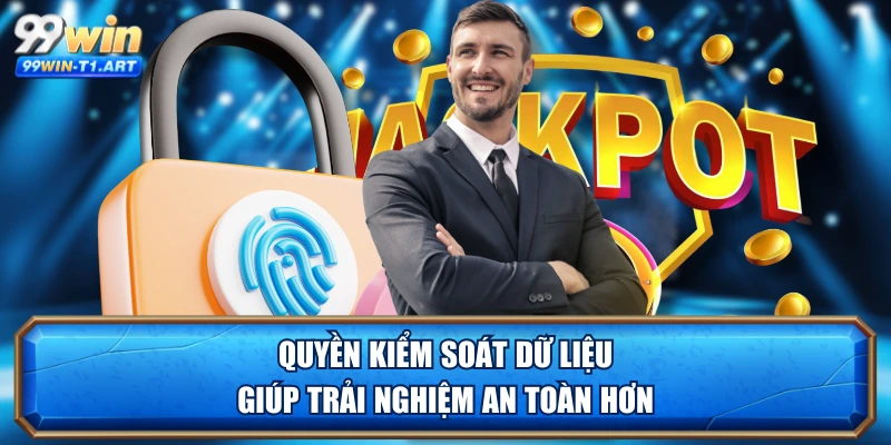 Quyền kiểm soát dữ liệu giúp trải nghiệm an toàn hơn