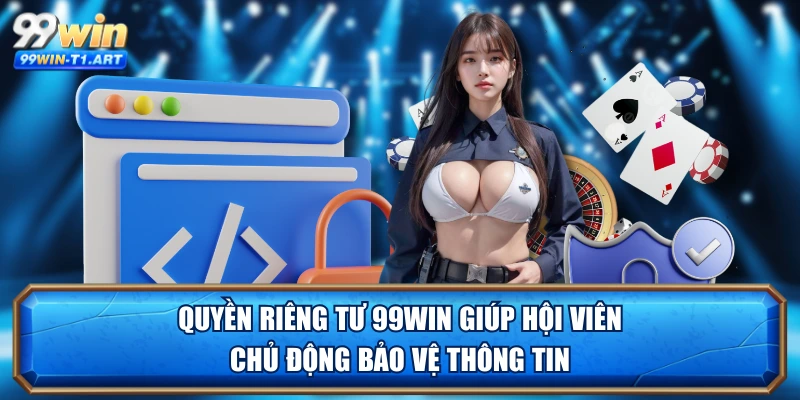 Quyền riêng tư 99WIN giúp hội viên chủ động bảo vệ thông tin