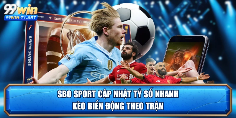 SBO Sport cập nhật tỷ số nhanh, kèo biến động theo trận