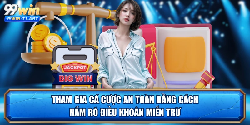Tham gia cá cược an toàn bằng cách nắm rõ điều khoản miễn trừ