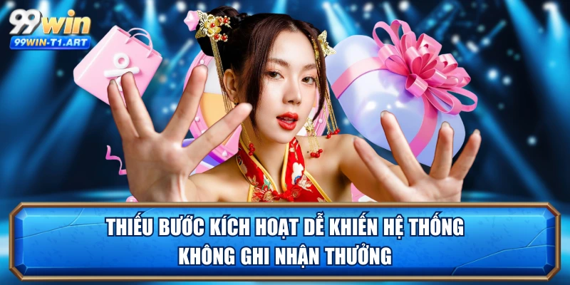 Thiếu bước kích hoạt dễ khiến hệ thống không ghi nhận thưởng