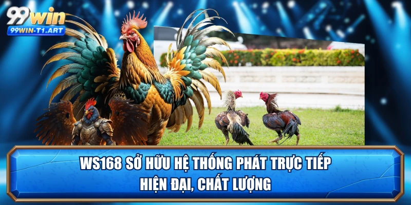 WS168 sở hữu hệ thống phát trực tiếp hiện đại, chất lượng